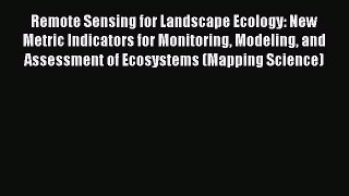 [Read Book] Remote Sensing for Landscape Ecology: New Metric Indicators for Monitoring Modeling