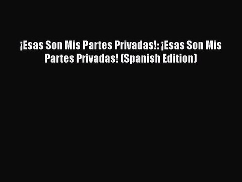 PDF ¡Esas Son Mis Partes Privadas!: ¡Esas Son Mis Partes Privadas! (Spanish Edition) EBook