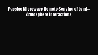 [Read Book] Passive Microwave Remote Sensing of Land--Atmosphere Interactions Free PDF