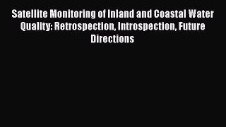 [Read Book] Satellite Monitoring of Inland and Coastal Water Quality: Retrospection Introspection