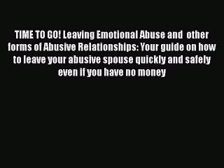 Download TIME TO GO! Leaving Emotional Abuse and  other forms of Abusive Relationships: Your