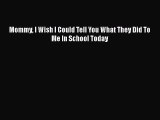 Download Mommy I Wish I Could Tell You What They Did To Me In School Today  EBook