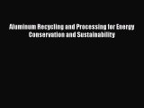 [Read Book] Aluminum Recycling and Processing for Energy Conservation and Sustainability  Read