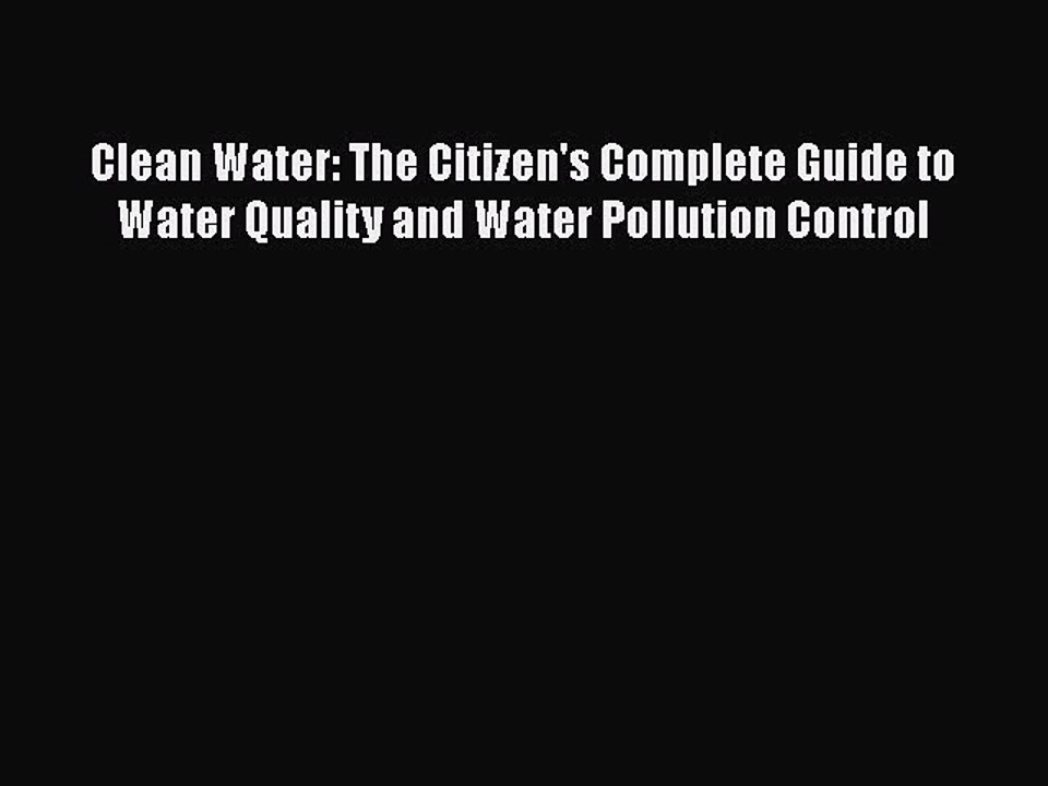 [Read Book] Clean Water: The Citizen's Complete Guide to Water Quality and Water Pollution