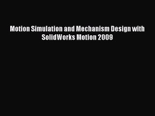 [Read Book] Motion Simulation and Mechanism Design with SolidWorks Motion 2009  Read Online