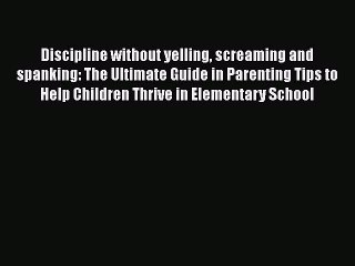 Download Discipline without yelling screaming and spanking: The Ultimate Guide in Parenting