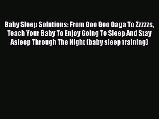 Download Baby Sleep Solutions: From Goo Goo Gaga To Zzzzzs Teach Your Baby To Enjoy Going To