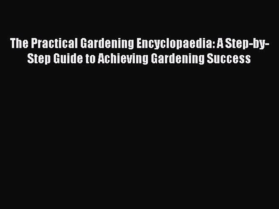 Read The Practical Gardening Encyclopaedia: A Step-by-Step Guide to Achieving Gardening Success