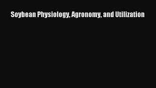 Read Soybean Physiology Agronomy and Utilization Ebook Free