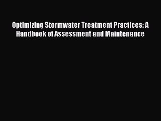 [Read Book] Optimizing Stormwater Treatment Practices: A Handbook of Assessment and Maintenance