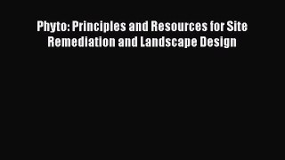 [Read Book] Phyto: Principles and Resources for Site Remediation and Landscape Design Free
