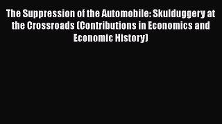 [Read Book] The Suppression of the Automobile: Skulduggery at the Crossroads (Contributions