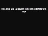 Download Blue Blue Sky: Living with dementia and dying with hope  Read Online