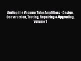 [Read Book] Audiophile Vacuum Tube Amplifiers - Design Construction Testing Repairing & Upgrading