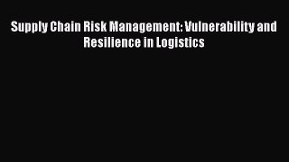 [Read Book] Supply Chain Risk Management: Vulnerability and Resilience in Logistics  EBook