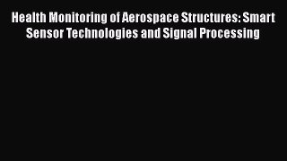 [Read Book] Health Monitoring of Aerospace Structures: Smart Sensor Technologies and Signal