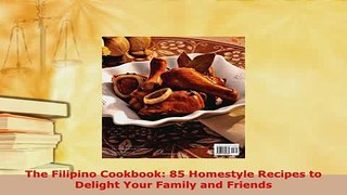 PDF  The Filipino Cookbook 85 Homestyle Recipes to Delight Your Family and Friends Download Online
