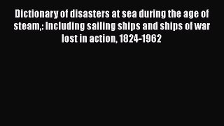 [Read Book] Dictionary of disasters at sea during the age of steam: Including sailing ships