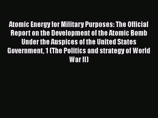 [Read Book] Atomic Energy for Military Purposes: The Official Report on the Development of