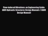 [Read Book] Flow-induced Vibrations: an Engineering Guide: IAHR Hydraulic Structures Design