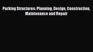 [Read Book] Parking Structures: Planning Design Construction Maintenance and Repair  EBook