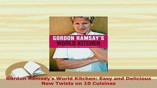 PDF  Gordon Ramsays World Kitchen Easy and Delicious New Twists on 10 Cuisines Read Full Ebook