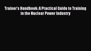 [Read Book] Trainer's Handbook: A Practical Guide to Training in the Nuclear Power Industry