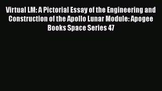 [Read Book] Virtual LM: A Pictorial Essay of the Engineering and Construction of the Apollo