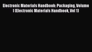 [Read Book] Electronic Materials Handbook: Packaging Volume I (Electronic Materials Handbook