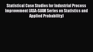 [Read Book] Statistical Case Studies for Industrial Process Improvement (ASA-SIAM Series on