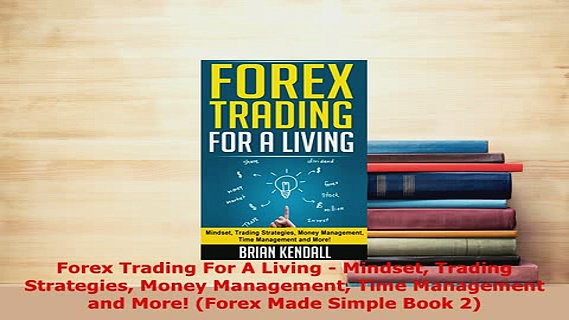 Download  Forex Trading For A Living  Mindset Trading Strategies Money Management Time Management Ebook