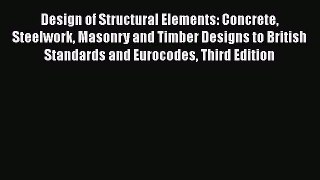 [Read Book] Design of Structural Elements: Concrete Steelwork Masonry and Timber Designs to