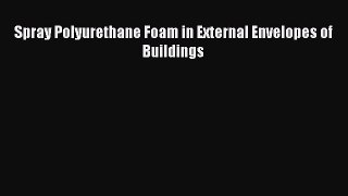 [Read Book] Spray Polyurethane Foam in External Envelopes of Buildings  EBook