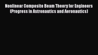 [Read Book] Nonlinear Composite Beam Theory for Engineers (Progress in Astronautics and Aeronautics)