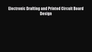[Read Book] Electronic Drafting and Printed Circuit Board Design Free PDF