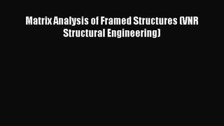 [Read Book] Matrix Analysis of Framed Structures (VNR Structural Engineering)  Read Online