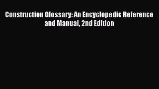 [Read Book] Construction Glossary: An Encyclopedic Reference and Manual 2nd Edition  EBook
