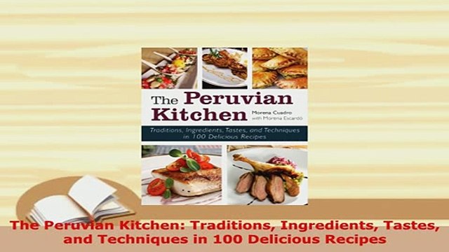 Download The Peruvian Kitchen Traditions Ingredients Tastes and Techniques in 100 Delicious PDF Online