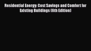 [Read Book] Residential Energy: Cost Savings and Comfort for Existing Buildings (6th Edition)