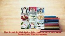 Download  The Great British Bake Off How to Turn Everyday Bakes Into Showstoppers Download Full Ebook