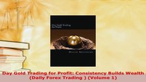 PDF  Day Gold Trading for Profit Consistency Builds Wealth Daily Forex Trading  Volume 1 PDF Online