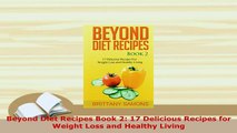 Download  Beyond Diet Recipes Book 2 17 Delicious Recipes for Weight Loss and Healthy Living Download Online