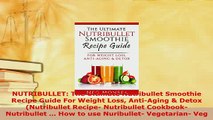 Download  NUTRIBULLET The Ultimate Nutribullet Smoothie Recipe Guide For Weight Loss AntiAging  Read Online