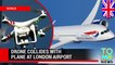 Drone strikes British Airways plane landing at Heathrow Airport