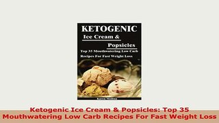 PDF  Ketogenic Ice Cream  Popsicles Top 35 Mouthwatering Low Carb Recipes For Fast Weight Download Full Ebook