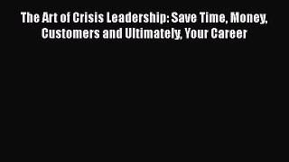 [Read book] The Art of Crisis Leadership: Save Time Money Customers and Ultimately Your Career
