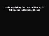 [Read book] Leadership Agility: Five Levels of Mastery for Anticipating and Initiating Change