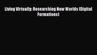 [Read Book] Living Virtually: Researching New Worlds (Digital Formations)  EBook