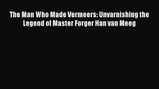 [Read Book] The Man Who Made Vermeers: Unvarnishing the Legend of Master Forger Han van Meeg