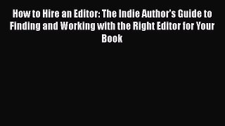 [Read Book] How to Hire an Editor: The Indie Author's Guide to Finding and Working with the